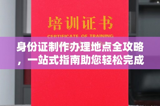 城步身份证制作办理地点全攻略，一站式指南助您轻松完成